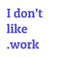 I Don't Like.Work icon